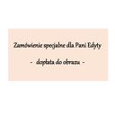 Zamówienie specjalne dla Pani Edyty