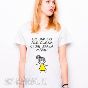 handmade koszulki t-shirt co jak co ale córka ci się udała mamo prezent