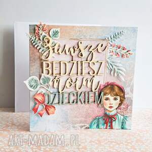 kartka dla córki - zawsze będziesz moim dzieckiem, z przesłaniem, dzień