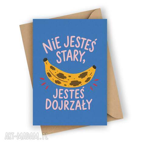 Zabawna kartka urodzinowa - Nie jesteś stary, jesteś dojrzały