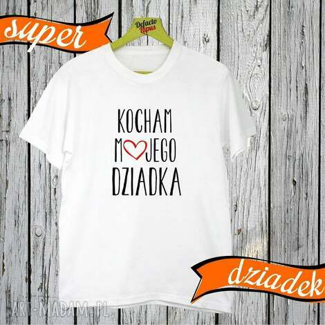 Koszulka z nadrukiem dla dziadka - prezent od serca, ręcznie robiona w art-Madam.pl