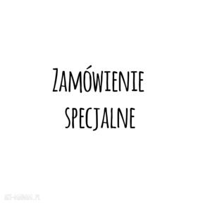 Zamówienie specjalne dla pani eli dom jobuko