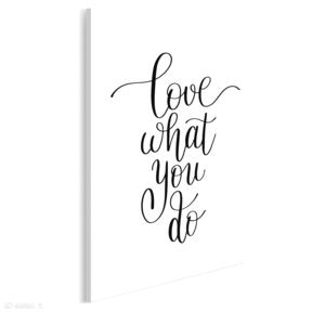 na płótnie - love what you do 50x70 cm 56853 vaku dsgn napis, minimalizm, typografia, angielski