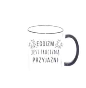 Kubek 330 ml egoizm jest trucizną przyjaźni kubki tailor made prezent