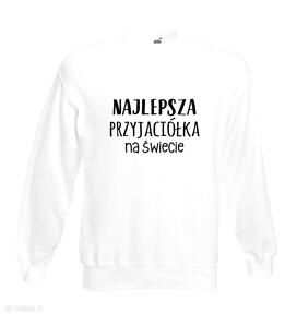 Świąteczny prezent. Bluza z nadrukiem dla przyjaciółki, psiapsi, najlepszej koleżanki, sister