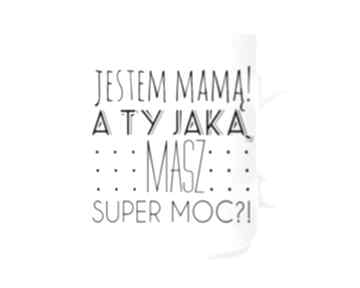 Kubek jestem mama a ty jaką masz super moc kubki tailor made dla niej, kawa, herbata