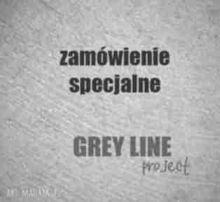 Zamówienie specjalne dla pani joanny grey line project kryształ