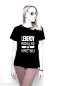 T-shirt damski - legendy rodzą się w kwietniu koszulki tailor made dla niej, urodziny