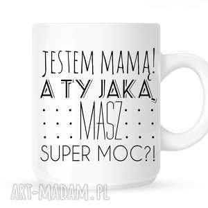 ręcznie zrobione kubki kubek - jestem mama a ty jaką masz super moc