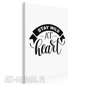 napis na płótnie - stay wild at heart 50x70 cm 56860, obraz, motywacja