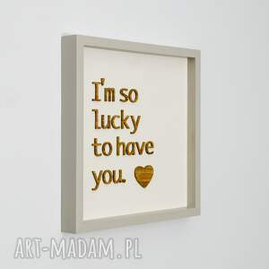 drewniany obraz, napis "i'm so lucky to have you"