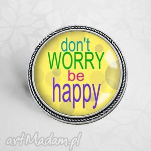 oryginalna broszka z napisami - motto - don t worry be happy