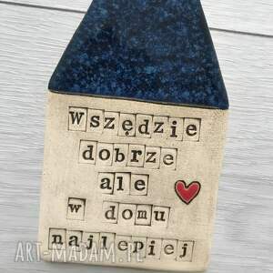 wszędzie dobrze ale w domu najlepiej domek ceramiczny