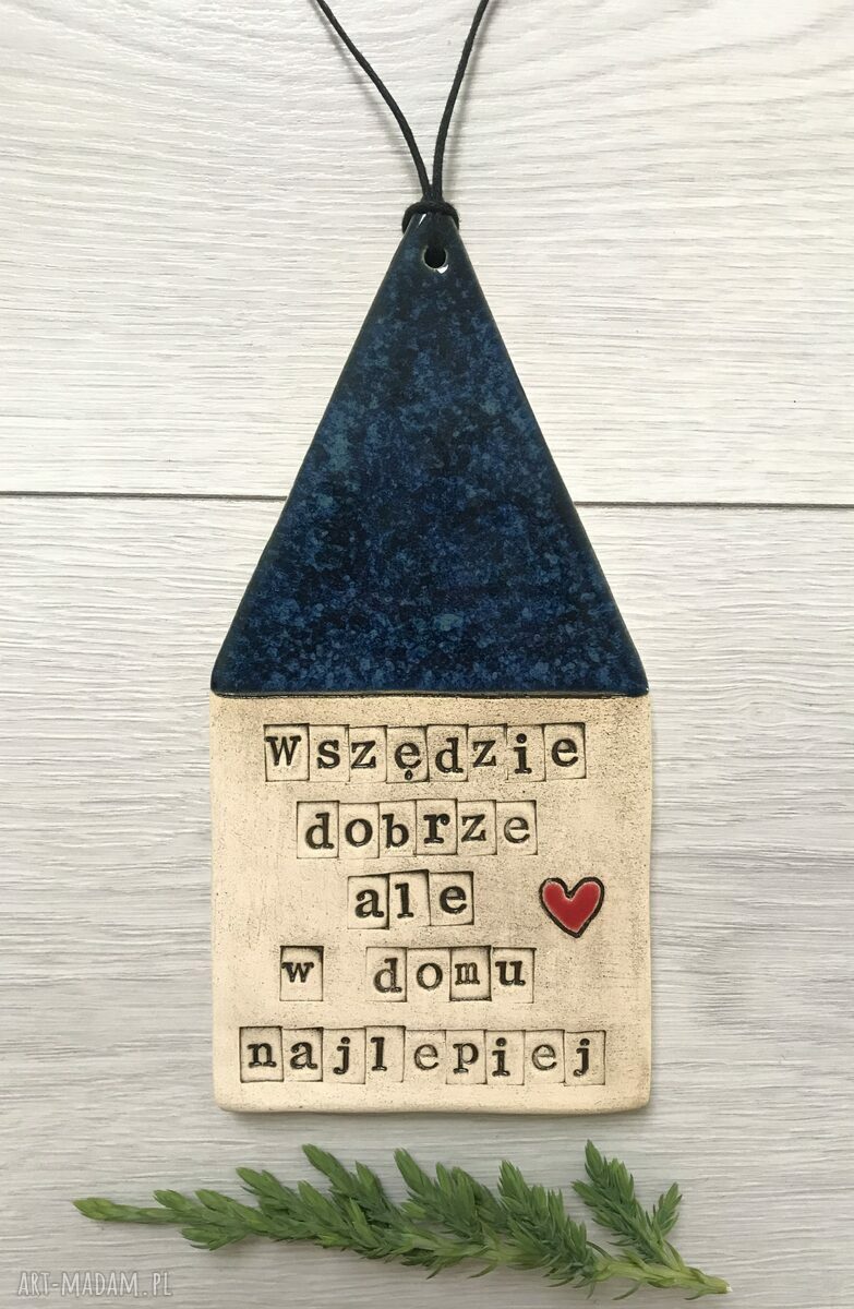 Domek ceramiczny „Wszędzie dobrze, ale w domu najlepiej” - ręcznie robiona zawieszka do domu i na prezent